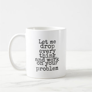 Laat me alles laten vallen en aan jouw probleem we koffiemok