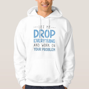Laat me alles laten vallen en aan uw probleem werk hoodie
