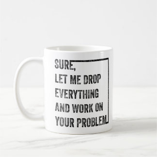Laat me alles laten vallen en aan uw probleem werk koffiemok