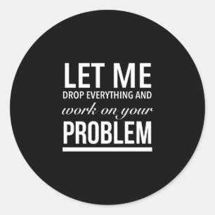 laat me alles laten vallen en aan uw probleem werk ronde sticker