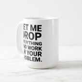 Laat me alles laten vallen om je probleem grappig  koffiemok (Voorkant links)