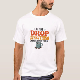 Laat me Alles Loslaten en Werken aan Jouw Probleem T-shirt