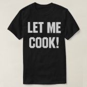 Laat me Cook T-shirt (Design voorkant)