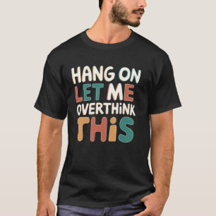Laat me deze grappige sarcastische grap overdenken t-shirt