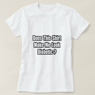 Laat me er diabetisch uitzien? t-shirt