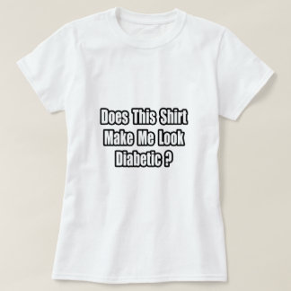 Laat me er diabetisch uitzien? t-shirt