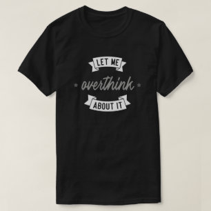 Laat me er over nadenken. t-shirt