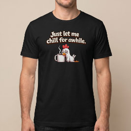 Laat me even ontspannen. Grappige Kippenkoffie T-shirt