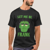 Laat me Frank Funny Frankenstein Halloween zijn T-shirt (Voorkant)