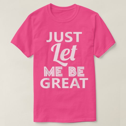 Laat me geweldig zijn. t-shirt (Design voorkant)