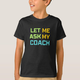 Laat me het aan mijn coach vragen t-shirt