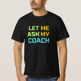 Laat me het aan mijn coach vragen t-shirt
