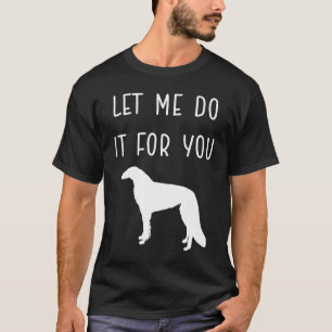 LAAT ME HET DOEN VOOR JE LANG GEKNOOPTE BORZOI DOG T-SHIRT