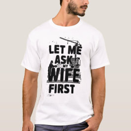 Laat me het eerst aan mijn vrouw vragen - Grappige T-shirt