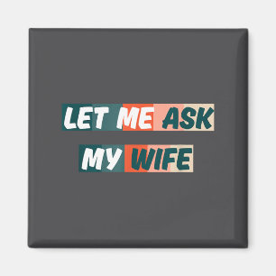 Laat Me Het Mijn Vrouw Vragen Funny Husband Quote Magneet