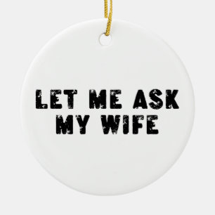 Laat Me Het Mijn Vrouw Vragen, Ze Zei Nee Grappig Keramisch Ornament