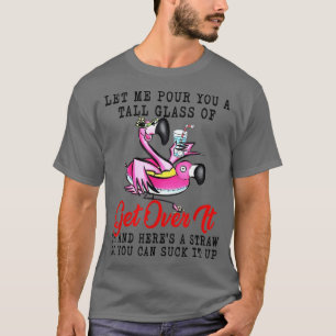 Laat me je een groot glas Flamingo geven. T-shirt