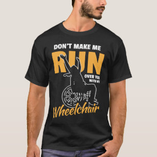 Laat me je niet omdraaien met mijn rolstoel. t-shirt