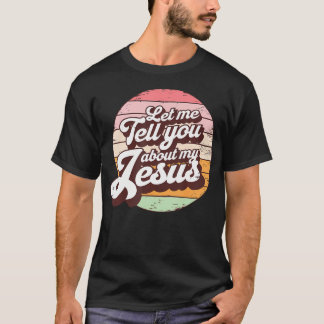 Laat me je vertellen over mijn Christelijke Jezus  T-shirt