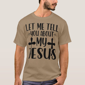 Laat me je vertellen over mijn Jezus God Believer  T-shirt