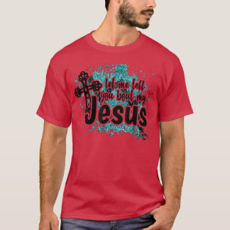 Laat me je vertellen over mijn Jezus Turquoise bij T-shirt