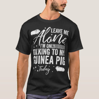 Laat me met rust. Ik praat alleen met mijn Guinee. T-shirt