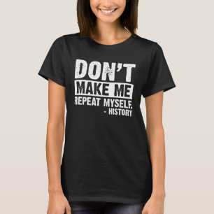 Laat me mezelf niet herhalen, leraar geschiedenis t-shirt