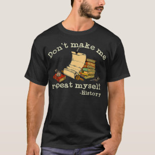 Laat me mijn eigen geschiedenis herhalen.. schimme t-shirt