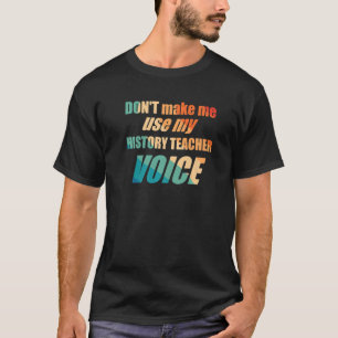 Laat me mijn geschiedenisleraar stem niet gebruike t-shirt