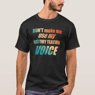 Laat me mijn geschiedenisleraar stem niet gebruike t-shirt