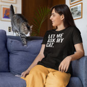 Laat me mijn kat vragen t-shirt