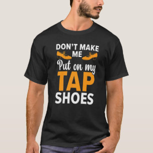 Laat me mijn kraampschoenen niet tegen Dancer Tap  T-shirt