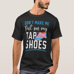 Laat me mijn kraampschoenen niet tegen Dancer Tap  T-shirt