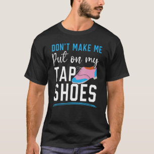 Laat me mijn kraampschoenen niet tegen Dancer Tap T-shirt