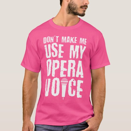 Laat me mijn opera stemoperazanger niet gebruiken t-shirt (Voorkant)