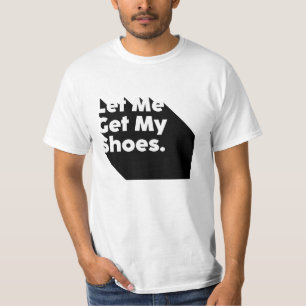Laat me mijn schoenen het zeggen en winnen t-shirt