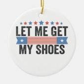 Laat me mijn schoenen krijgen Amerikaanse verkiezi Keramisch Ornament (Voorkant)