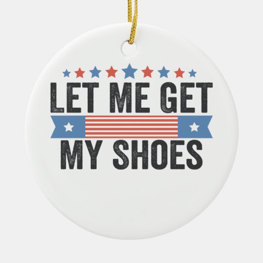 Laat me mijn schoenen krijgen Amerikaanse verkiezi Keramisch Ornament (Voorkant)