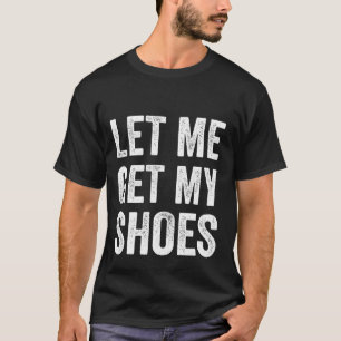 Laat me mijn schoenen krijgen Grappige politieke A T-shirt