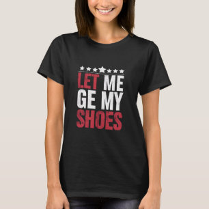 Laat Me Mijn Schoenen Krijgen Trump Grappige Quote T-shirt