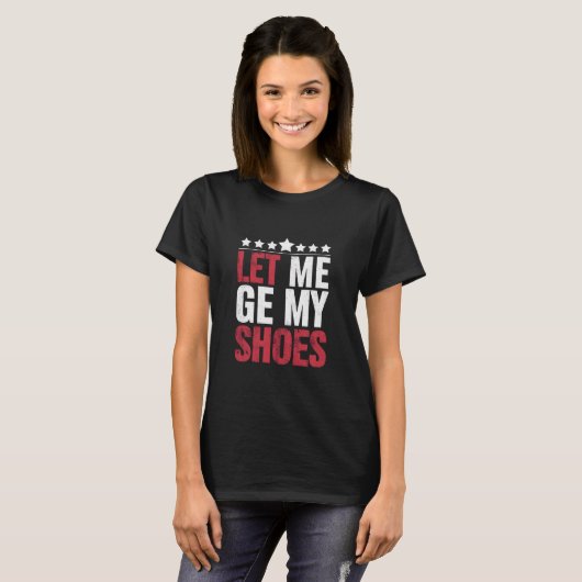 Laat me mijn schoenen Trump Funny Quote Gezegde T-shirt (Voorkant volledig)