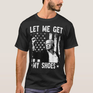 Laat me mijn schoenen Trump Shirt 2024 halen die j