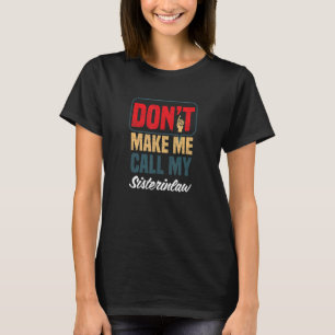 Laat me mijn Sisterinlaw Familie Humor niet bellen T-shirt