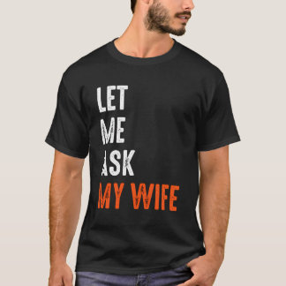 Laat me mijn vrouw vragen Grappig Gezegde sarcasti T-shirt