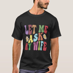 Laat me mijn vrouw vragen Grappig man Gezegde sarc T-shirt