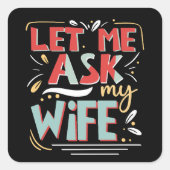Laat me mijn vrouw vragen. Huwelijk Humor Vierkante Sticker (Voorkant)