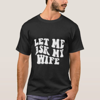 Laat me mijn vrouw vragen Retro Funny Husband Geze T-shirt