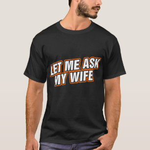 Laat me mijn vrouw vragen t-shirt