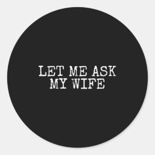 Laat me mijn vrouw vragen Vintage grappige echtgen Ronde Sticker
