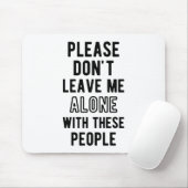 Laat me niet alleen met deze mensen muismat (Met muis)
